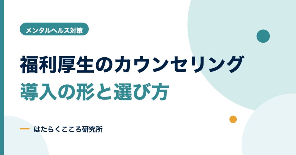 福利厚生でカウンセリング導入｜種類・費用・選び方